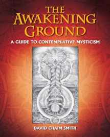 9781620555330-1620555336-The Awakening Ground: A Guide to Contemplative Mysticism