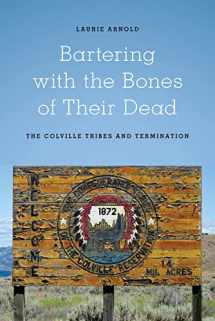 9780295991986-0295991984-Bartering with the Bones of Their Dead: The Colville Confederated Tribes and Termination