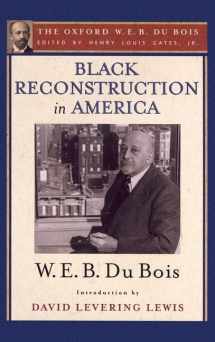 9780199385652-0199385653-Black Reconstruction in America (The Oxford W. E. B. Du Bois): An Essay Toward a History of the Part Which Black Folk Played in the Attempt to Reconstruct Democracy in America, 1860-1880