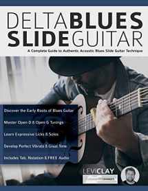 9781789330144-1789330149-Delta Blues Slide Guitar: A Complete Guide to Authentic Acoustic Blues Slide Guitar (Learn How to Play Blues Guitar)