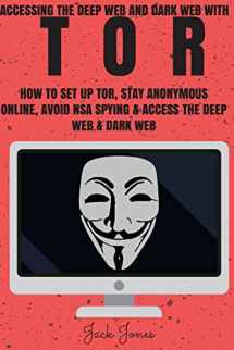 9781545269923-1545269920-Tor: Accessing The Deep Web & Dark Web With Tor: How To Set Up Tor, Stay Anonymous Online, Avoid NSA Spying & Access The Deep Web & Dark Web (Tor, Tor ... Invisible, NSA Spying, Python Programming)