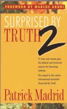 9781928832188-1928832180-Surprised by Truth 2: 15 Men and Women Give the Biblical and Historical Reasons For Becoming Catholic. (v. 2)