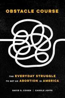 9780520306646-0520306643-Obstacle Course: The Everyday Struggle to Get an Abortion in America