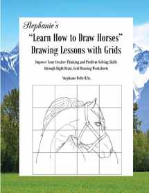 9780989589932-0989589935-Stephanie's "Learn How to Draw Horses" Drawing Lessons with Grids: Improve Your Creative Thinking and Problem Solving Skills through Right Brain, Grid ... (Stephanie's Learn How to Draw with Grids)