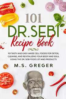 9781650149165-1650149166-DR.SEBI Recipe Book:: 101 Tasty and Easy-Made Cell Foods for Detox, Cleanse, and Revitalizing Your Body and Soul Using the Dr. Sebi Food List and Products (Dr.Sebi's Recipe Book Series)
