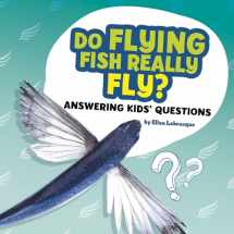 9781977132710-1977132715-Do Flying Fish Really Fly?: Answering Kids' Questions (Questions and Answers about Animals)