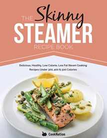 9781909855670-1909855677-The Skinny Steamer Recipe Book: Delicious Healthy, Low Calorie, Low Fat Steam Cooking Recipes Under 300, 400 & 500 Calories