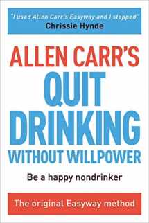 9781784045418-1784045411-Allen Carr's Quit Drinking Without Willpower: Be a happy nondrinker (Allen Carr's Easyway, 2)