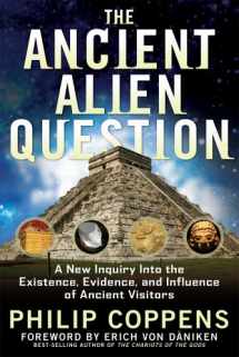 9781601631985-1601631987-The Ancient Alien Question: A New Inquiry Into the Existence, Evidence, and Influence of Ancient Visitors