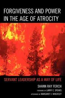 9780739169490-0739169491-Forgiveness and Power in the Age of Atrocity: Servant Leadership as a Way of Life
