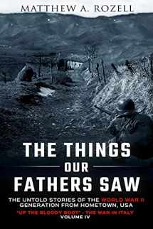 9781948155014-194815501X-The Things Our Fathers Saw-The Untold Stories of the World War II Generation-Volume IV: Up the Bloody Boot-The War in Italy