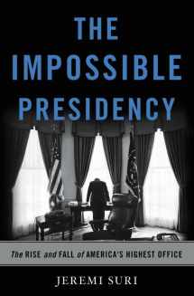 9780465051731-0465051731-The Impossible Presidency: The Rise and Fall of America's Highest Office
