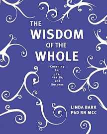 9781463636678-1463636679-The Wisdom of the Whole: Coaching for Joy, Health, and Success