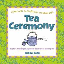 9780804835008-0804835004-Tea Ceremony: Explore the unique Japanese tradition of sharing tea (Asian Arts and Crafts For Creative Kids)