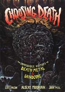 9781935950165-1935950169-Choosing Death: The Improbable History of Death Metal & Grindcore