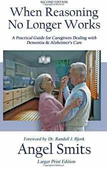 9781941528136-1941528139-When Reasoning No Longer Works: A Practical Guide for Caregivers Dealing with Dementia & Alzheimer's Care