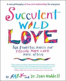 9781608683581-1608683583-Succulent Wild Love: Six Powerful Habits for Feeling More Love More Often