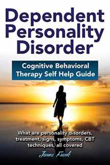 9780995561007-0995561001-Dependent Personality Disorder Cognitive Behavioral Therapy self-help guide: What are personality disorders, treatment, signs, symptoms, CBT techniques, all covered
