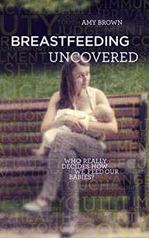 9781780662756-1780662750-Breastfeeding Uncovered: Who really decides how we feed our babies?