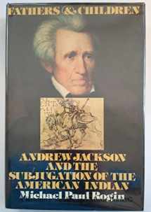 9780394482040-0394482042-Fathers and children: Andrew Jackson and the subjugation of the American Indian