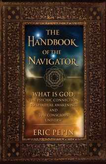 9780975908006-0975908006-The Handbook of the Navigator: What is God, the Psychic Connection to Spiritual Awakening, and the Conscious Universe