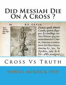 9781519208385-1519208383-Did Messiah Die On A Cross ?: Cross Vs Truth