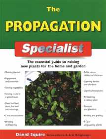 9781845374846-1845374843-The Propagation Specialist: The Essential Guide to Raising New Plants for the Home and Garden (IMM Lifestyle Books) Getting Started, Sowing, Cuttings, Dividing, Layering, Budding, Grafting, and More