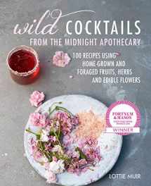 9781782497943-1782497943-Wild Cocktails from the Midnight Apothecary: Over 100 recipes using home-grown and foraged fruits, herbs, and edible flowers