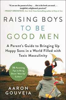 9781510749412-1510749411-Raising Boys to Be Good Men: A Parent’s Guide to Bringing up Happy Sons in a World Filled with Toxic Masculinity