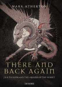 9781780762463-1780762461-There and Back Again: J R R Tolkien and the Origins of The Hobbit