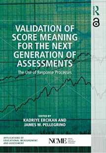 9781138898370-1138898376-Validation of Score Meaning for the Next Generation of Assessments: The Use of Response Processes (NCME APPLICATIONS OF EDUCATIONAL MEASUREMENT AND ASSESSMENT)