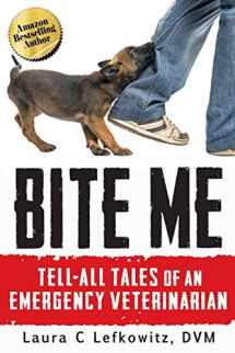 9780692602348-0692602348-Bite Me: Tell-All Tales of an Emergency Veterinarian