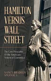 9781532067549-1532067542-Hamilton versus Wall Street: The Core Principles of the American System of Economics