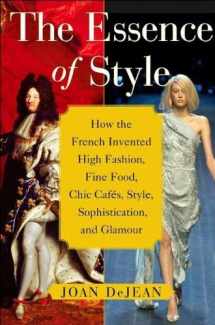 9781422354797-1422354792-Essence of Style: How the French Invented High Fashion, Fine Food, Chic Cafes, Style, Sophistication, and Glamour