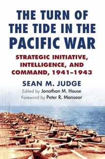 9780700625987-0700625984-The Turn of the Tide in the Pacific War: Strategic Initiative, Intelligence, and Command, 1941-1943 (Modern War Studies)