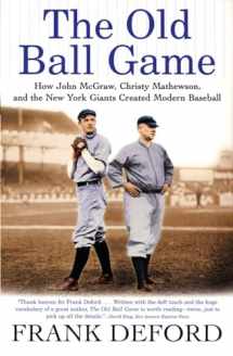 9780802142474-0802142478-The Old Ball Game: How John McGraw, Christy Mathewson, and the New York Giants Created Modern Baseball