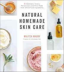 9781645670384-1645670384-Natural Homemade Skin Care: 60 Cleansers, Toners, Moisturizers and More Made from Whole Food Ingredients