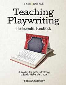 9780692848500-0692848509-Teaching Playwriting: The Essential Handbook: A Step-by-Step Guide to Fostering Creativity in Your Classroom