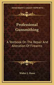 9781164514862-1164514865-Professional Gunsmithing: A Textbook On The Repair And Alteration Of Firearms