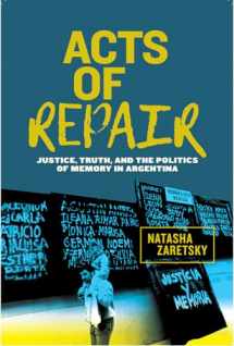 9781978807426-1978807422-Acts of Repair: Justice, Truth, and the Politics of Memory in Argentina (Genocide, Political Violence, Human Rights)