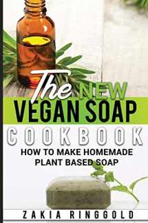 9781728898971-1728898978-The New Vegan Soap Cookbook: How to Make Homemade Plant Based Soap (The New Soap Makers Cookbook)