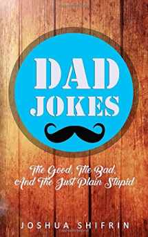 9781723539992-1723539996-Dad Jokes: The Good, the Bad, And The Just Plain Stupid