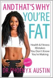 9780984863020-0984863028-And That's Why You're Fat: Health & Fitness Mistakes to Stop Making- Lose Fat, Boost Metabolism & Get the Body You Want NOW! (Vol. 1)