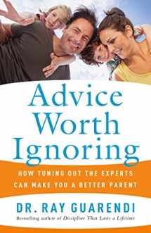 9781632531322-1632531321-Advice Worth Ignoring: How Tuning Out the Experts Can Make You a Better Parent