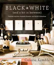 9780307715982-0307715981-Black and White (and a Bit in Between): Timeless Interiors, Dramatic Accents, and Stylish Collections
