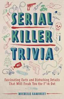 9781612438672-1612438679-Serial Killer Trivia: Fascinating Facts and Disturbing Details That Will Freak You the F*ck Out (True Crime)