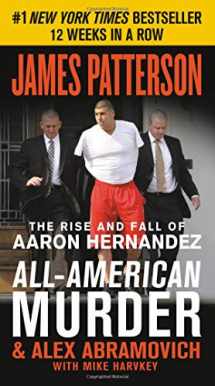 9781538713822-1538713829-All-American Murder: The Rise and Fall of Aaron Hernandez, the Superstar Whose Life Ended on Murderers' Row (James Patterson True Crime, 1)