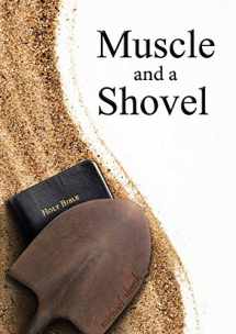 9780615474618-0615474616-Muscle and a Shovel: A Raw, Gritty, True Story About Finding the Truth in a World Drowning in Religious Confusion.