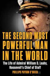 9780399584800-0399584803-The Second Most Powerful Man in the World: The Life of Admiral William D. Leahy, Roosevelt's Chief of Staff