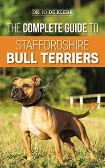 9781952069338-1952069335-The Complete Guide to Staffordshire Bull Terriers: Finding, Training, Feeding, Caring for, and Loving your new Staffie.